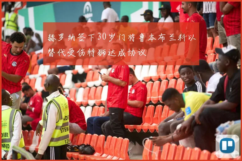 赫罗纳签下30岁门将鲁本布兰科以替代受伤特狮达成协议