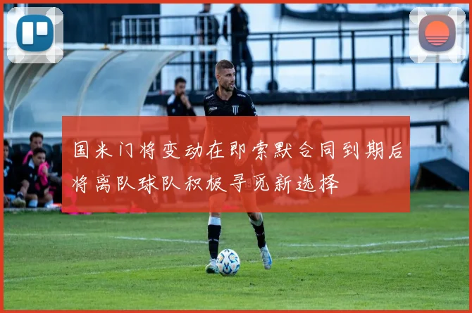 国米门将变动在即索默合同到期后将离队球队积极寻觅新选择